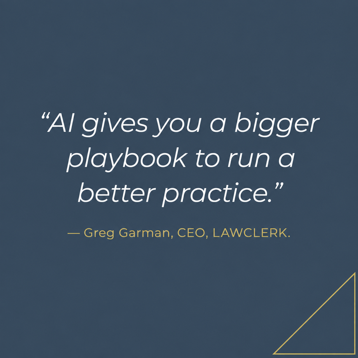 Quote: AI gives you a bigger playbook to run a better practice - Greg Garman, CEO, LAWCLERK